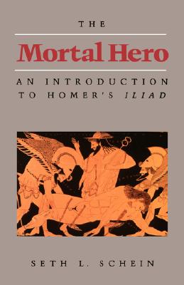 Mortal Hero: An Introduction to Homer's Iliad