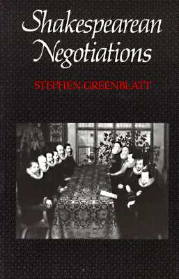 Shakespearean Negotiations: The Circulation of Social Energy in Renaissance England (The New Historicism: Studies in Cultural Poetics) (No. 84) (Volume 4)