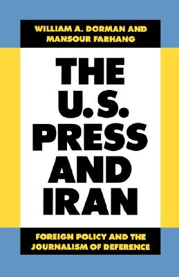 The U.S. Press and Iran: Foreign Policy and the Journalism of Deference