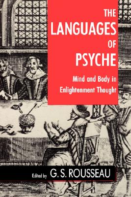 The Languages of Psyche: Mind and Body in Enlightenment Thought (Clark Library Professorship, UCLA) (Volume 12)