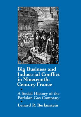 Big Business and Industrial Conflict in Nineteenth-Century France: A Social History of the Parisian Gas Company