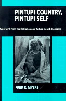 Pintupi Country, Pintupi Self: Sentiment, Place, and Politics among Western Desert Aborigines