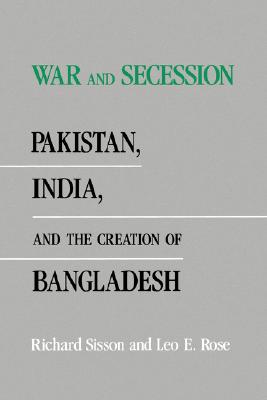 War and Secession: Pakistan, India, and the Creation of Bangladesh