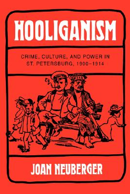 Hooliganism: Crime, Culture, and Power in St. Petersburg, 1900-1914 (Volume 19) (Studies on the History of Society and Culture)