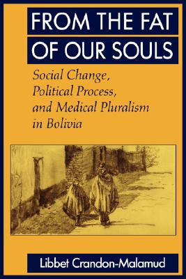 From the Fat of Our Souls: Social Change, Political Process, and Medical Pluralism in Bolivia (Volume 26) (Comparative Studies of Health Systems and Medical Care)