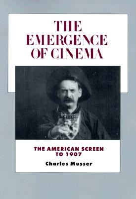 The Emergence of Cinema: The American Screen to 1907 (Volume 1) (History of the American Cinema)