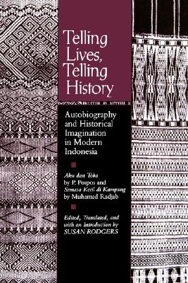 Telling Lives, Telling History: Autobiography and Historical Imagination in Modern Indonesia
