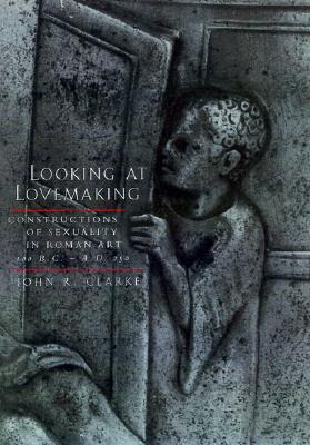 Looking at Lovemaking: Constructions of Sexuality in Roman Art, 100 B.C.-A.D. 250
