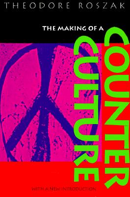 The Making of a Counter Culture: Reflections on the Technocratic Society and Its Youthful Opposition