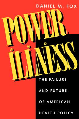 Power and Illness: The Failure and Future of American Health Policy