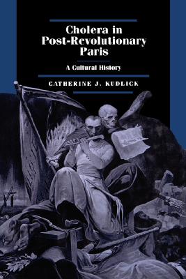 Cholera in Post-Revolutionary Paris: A Cultural History (Volume 25) (Studies on the History of Society and Culture)