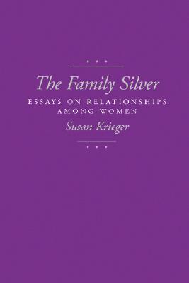 The Family Silver: Essays on Relationships among Women