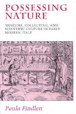 Possessing Nature: Museums, Collecting, and Scientific Culture in Early Modern Italy (Studies on the History of Society and Culture) (Volume 20)
