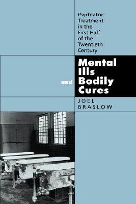 Mental Ills and Bodily Cures: Psychiatric Treatment in the First Half of the Twentieth Century (Volume 8) (Medicine and Society)