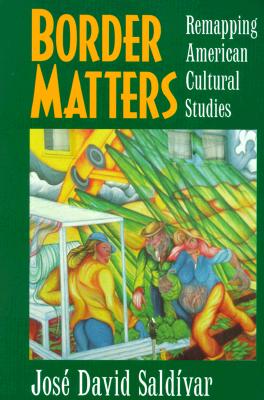 Border Matters: Remapping American Cultural Studies (Volume 1) (American Crossroads)