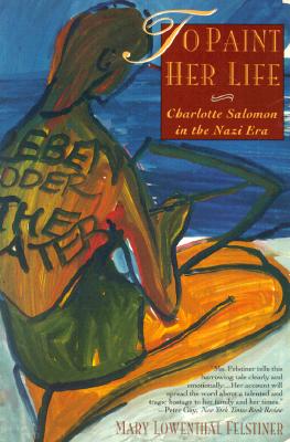 To Paint Her Life: Charlotte Salomon in the Nazi Era