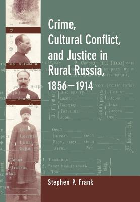 Crime, Cultural Conflict, and Justice in Rural Russia, 1856-1914 (Volume 31) (Studies on the History of Society and Culture)