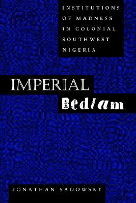 Imperial Bedlam: Institutions of Madness in Colonial Southwest Nigeria (Medicine and Society) (Volume 10)