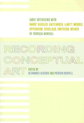 Recording Conceptual Art: Early Interviews with Barry, Huebler, Kaltenbach, LeWitt, Morris, Oppenheim, Siegelaub, Smithson, and Weiner by Patricia Norvell