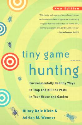 Tiny Game Hunting: Environmentally Healthy Ways to Trap and Kill the Pests in Your House and Garden New Edition