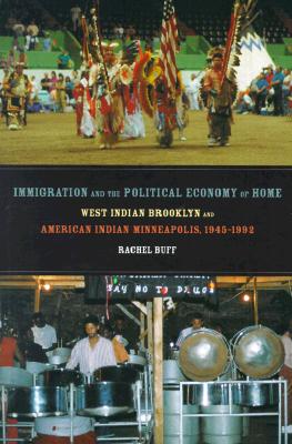 Immigration and the Political Economy of Home: West Indian Brooklyn and American Indian Minneapolis, 1945-1992 (American Crossroads)