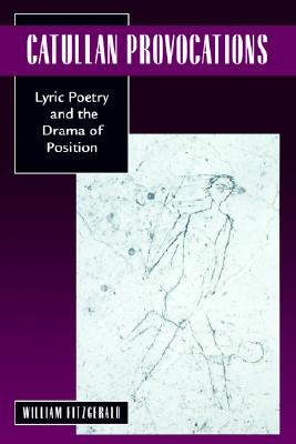 CATULLAN PROVOCATIONS Lyric Poetry and the Drama of Position