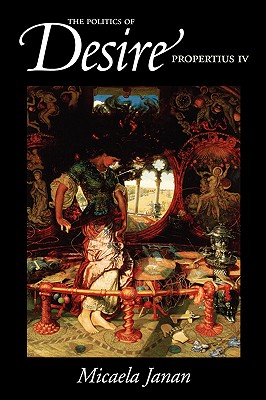 The Politics of Desire: Propertius IV