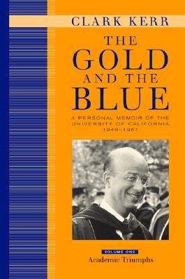 Image for The Gold and the Blue: A Personal Memoir of the University of California, 1949 - 1967: Volume 1, Academic Triumphs
