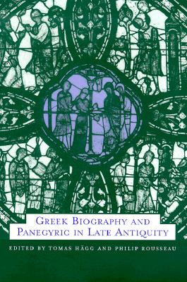 Image for GREEK BIOGRAPHY AND PANEGYRIC IN LATE ANTIQUITY GREEK BIOGRAPHY AND PANEGYRIC IN LATE ANTIQUITY