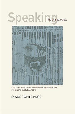 Speaking the Unspeakable: Religion, Misogyny, and the Uncanny Mother in Freud's Cultural Texts