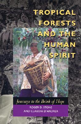 Tropical Forests And The Human Spirit Journeys To The Brink Of Hope