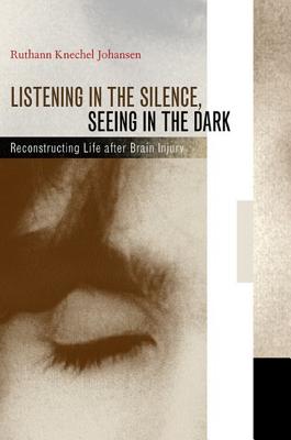 Listening in the Silence, Seeing in the Dark: Reconstructing Life after Brain Injury