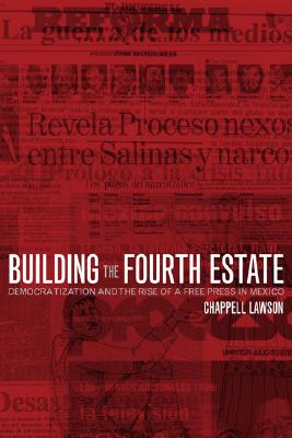 Building the Fourth Estate: Democratization and the Rise of a Free Press in Mexico