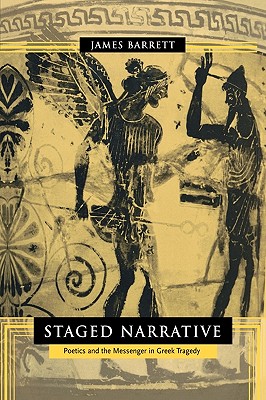 Staged Narrative: Poetics and the Messenger in Greek Tragedy
