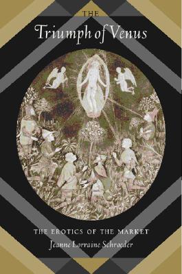The Triumph of Venus: The Erotics of the Market (Volume 10) (Philosophy, Social Theory, and the Rule of Law)