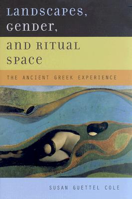 LANDSCAPES, GENDER, AND RITUAL SPACE The Ancient Greek Experience