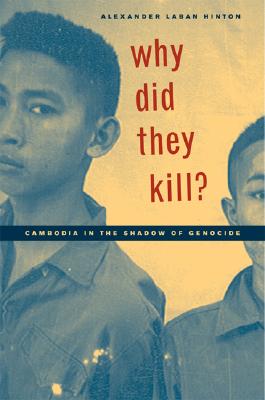 Why Did They Kill: Cambodia in the Shadow of Genocide (Volume 11) (California Series in Public Anthropology)