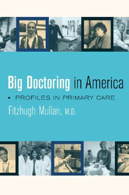 Big Doctoring in America: Profiles in Primary Care (Volume 5) (California/Milbank Books on Health and the Public)