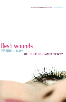 Flesh Wounds: The Culture of Cosmetic Surgery