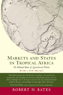 Markets and States in Tropical Africa: The Political Basis of Agricultural Policies: With a New Preface (California Series on Social Choice & Political Economy)