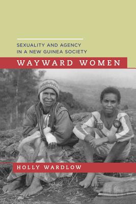 Wayward Women: Sexuality and Agency in a New Guinea Society