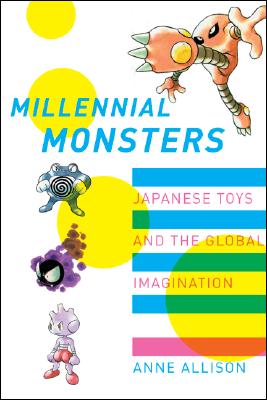 Millennial Monsters: Japanese Toys and the Global Imagination (Asia: Local Studies / Global Themes) (Volume 13)