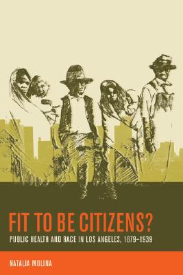 Fit to Be Citizens: Public Health and Race in Los Angeles, 1879-1939 Volume 20