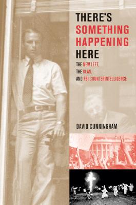 Theres Something Happening Here: The New Left, the Klan, and FBI Counterintelligence