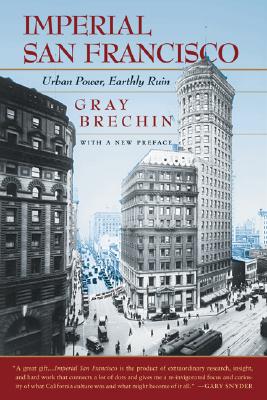 Imperial San Francisco, With a New Preface: Urban Power, Earthly Ruin (California Studies in Critical Human Geography, 3)