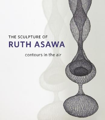 THE SCULPTURE OF RUTH ASAWA Contours in the Air