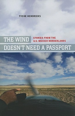 The Wind Doesn't Need a Passport: Stories from the U.S.-Mexico Borderlands