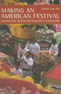 Making an American Festival: Chinese New Year in San Franciscos Chinatown