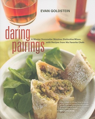 Daring Pairings: A Master Sommelier Matches Distinctive Wines with Recipes from His Favorite Chefs