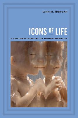 Icons of Life: A Cultural History of Human Embryos